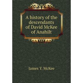 

Книга A history of the descendants of David McKee of Anahilt. James Y. McKee