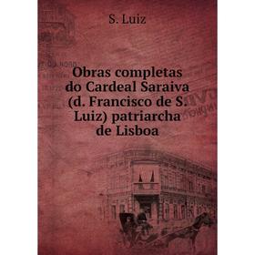 

Книга Obras completas do Cardeal Saraiva (d Francisco de S Luiz) patriarcha de Lisboa