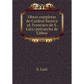 

Книга Obras completas do Cardeal Saraiva (d Francisco de S Luiz) patriarcha de Lisboa