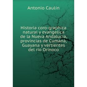 

Книга Historia coro-graphica natural y evangelica de la Nueva Andalucia, provincias de Cumaná, Guayana y vertíentes del río Orínoco. Antonio Caulín