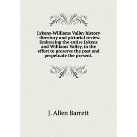 

Книга Lykens-Williams Valley history — directory and pictorial Review Embracing the entire Lykens and Williams Valley, in the effort to preserve