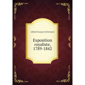 

Книга Exposition royaliste, 1789-1842. Alfred François Nettement