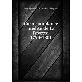 

Книга Correspondance inédite de La Fayette, 1793-1801. Marie Joseph du Motier Lafayette