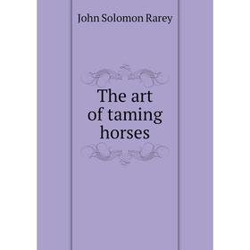 

Книга The art of taming horses. John Solomon Rarey