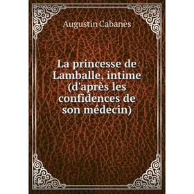 

Книга La princesse de Lamballe, intime (d'après les confidences de son médecin)