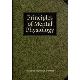 

Книга Principles of Mental Physiology. William Benjamin Carpenter