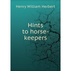 

Книга Hints to horse-keepers. Herbert Henry William