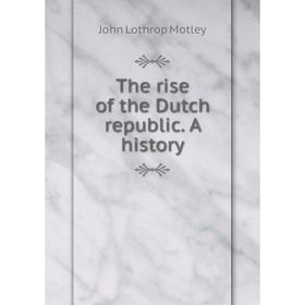 

Книга The rise of the Dutch republic. A history. John Lothrop Motley