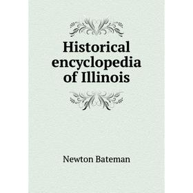 

Книга Historical encyclopedia of Illinois. Newton Bateman