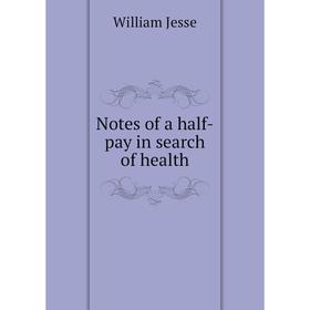 

Книга Notes of a half-pay in search of health