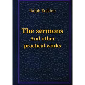 

Книга The sermonsAnd other practical works. Ralph Erskine