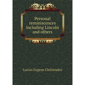 

Книга Personal reminiscences including Lincoln and others. Lucius Eugene Chittenden