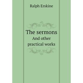 

Книга The sermonsAnd other practical works. Ralph Erskine