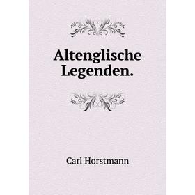 

Книга Altenglische Legenden. Carl Horstmann