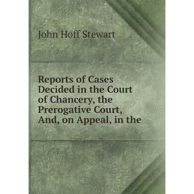

Книга Reports of Cases Decided in the Court of Chancery, the Prerogative Court, And, on Appeal, in the. John Hoff Stewart