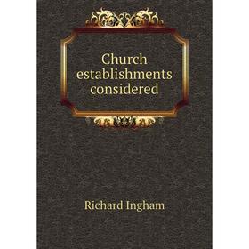 

Книга Church establishments considered. Richard Ingham