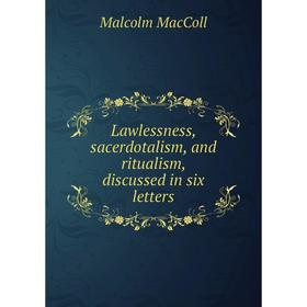 

Книга Lawlessness, sacerdotalism, and ritualism, discussed in six letters