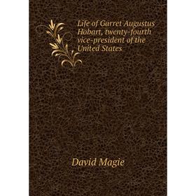 

Книга Life of Garret Augustus Hobart, twenty-fourth vice-president of the United States