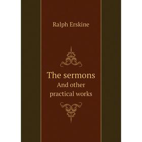 

Книга The sermonsAnd other practical works. Ralph Erskine