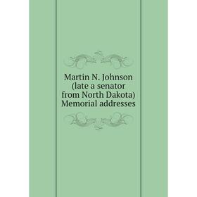 

Книга Martin N Johnson (late a senator from North Dakota) Memorial addresses