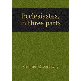 

Книга Ecclesiastes, in three parts. Stephen Greenaway