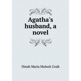 

Книга Agatha's husband, a novel. Dinah Maria Mulock Craik