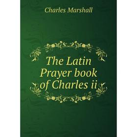 

Книга The Latin Prayer book of Charles ii. Charles Marshall