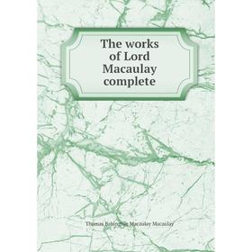 

Книга The works of Lord Macaulay complete. Thomas Babington Macaulay Macaulay