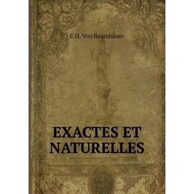 

Книга Exactes et naturelles. E. H. Von Baumhauer