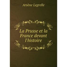 

Книга La Prusse et la France devant l'histoire