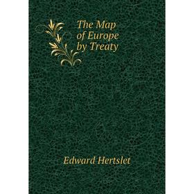 

Книга The Map of Europe by Treaty. Edward Hertslet