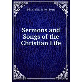 

Книга Sermons and Songs of the Christian Life. Edmund Hamilton Sears