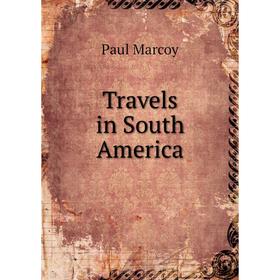 

Книга Travels in South America. Paul Marcoy