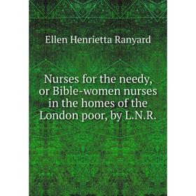 

Книга Nurses for the needy, or Bible-women nurses in the homes of the London poor, by LNR