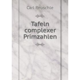 

Книга Tafeln complexer Primzahlen. Carl Reuschle