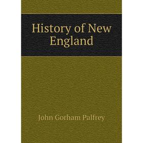 

Книга History of New England. John Gorham Palfrey