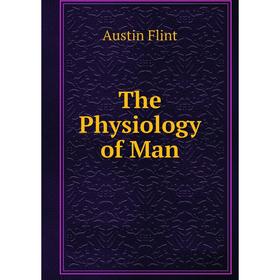

Книга The Physiology of Man. Flint Austin