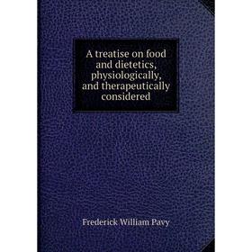 

Книга A treatise on food and dietetics, physiologically, and therapeutically considered. Frederick William Pavy