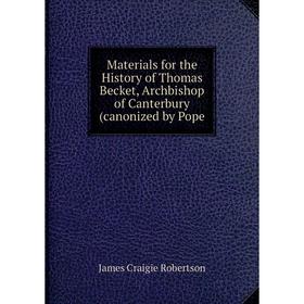 

Книга Materials for the History of Thomas Becket, Archbishop of Canterbury
