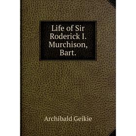 

Книга Life of Sir Roderick I Murchison, Bart