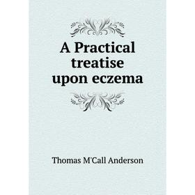 

Книга A Practical treatise upon eczema. Thomas M'Call Anderson