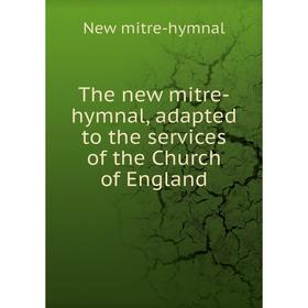 

Книга The new mitre-hymnal, adapted to the services of the Church of England. New mitre-hymnal