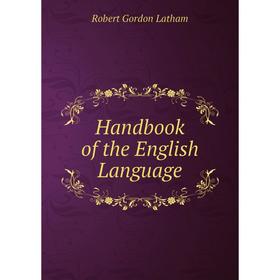 

Книга Handbook of the English Language. R. G. Latham