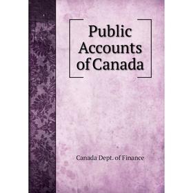 

Книга Public Accounts of Canada. Canada Dept. of Finance