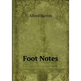 

Книга Foot Notes. Alfred Barron
