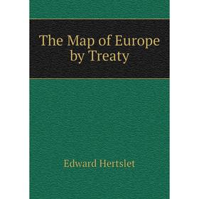 

Книга The Map of Europe by Treaty. Edward Hertslet