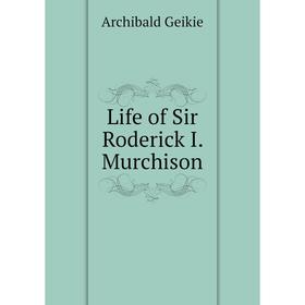 

Книга Life of Sir Roderick I Murchison
