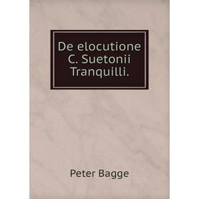 

Книга De elocutione C. Suetonii Tranquilli. Peter Bagge