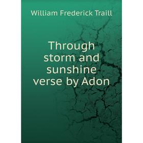 

Книга Through storm and sunshine verse by Adon. William Frederick Traill