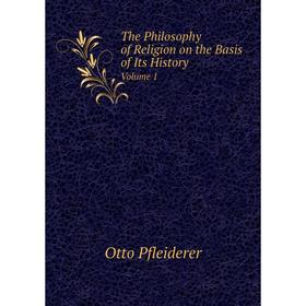 

Книга The Philosophy of Religion on the Basis of Its History. Volume 1. Otto Pfleiderer